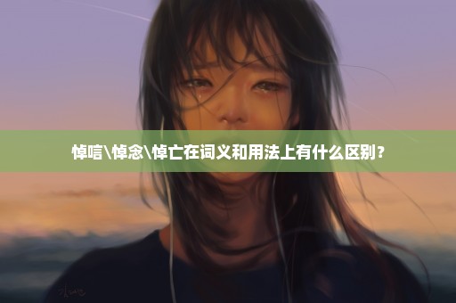 悼唁\悼念\悼亡在词义和用法上有什么区别？