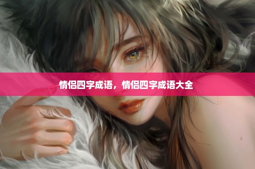 情侣四字成语，情侣四字成语大全 