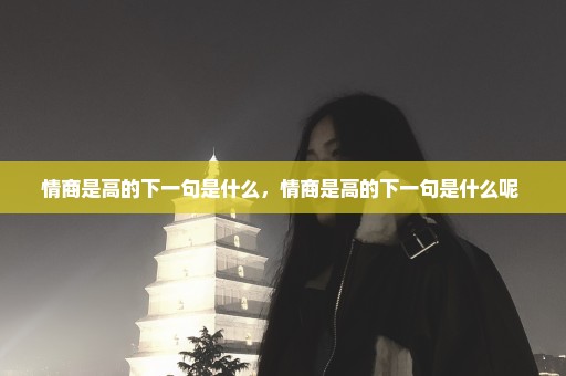 情商是高的下一句是什么，情商是高的下一句是什么呢 