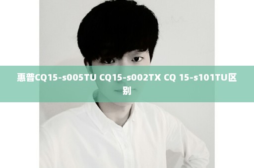 惠普CQ15-s005TU CQ15-s002TX CQ 15-s101TU区别