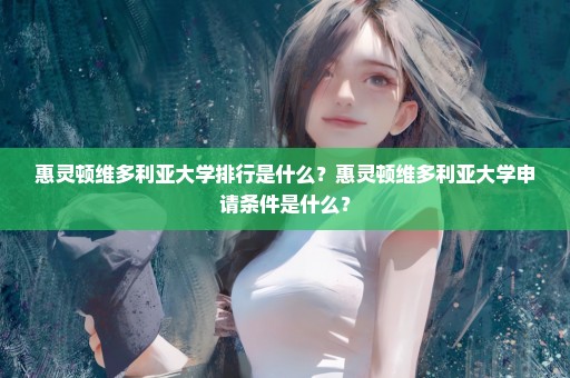 惠灵顿维多利亚大学排行是什么？惠灵顿维多利亚大学申请条件是什么？
