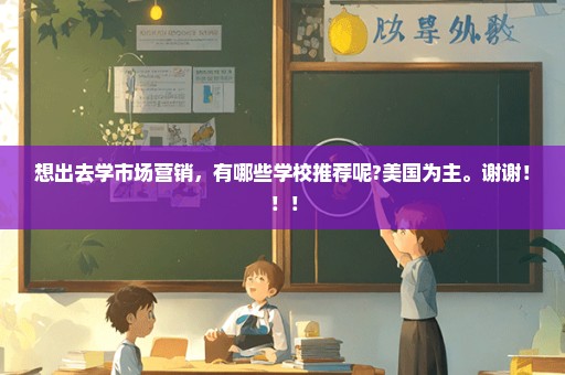 想出去学市场营销，有哪些学校推荐呢?美国为主。谢谢！！！