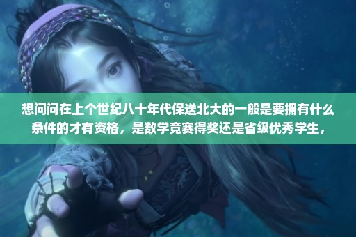 想问问在上个世纪八十年代保送北大的一般是要拥有什么条件的才有资格，是数学竞赛得奖还是省级优秀学生，