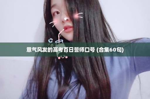 意气风发的高考百日誓师口号 (合集60句)
