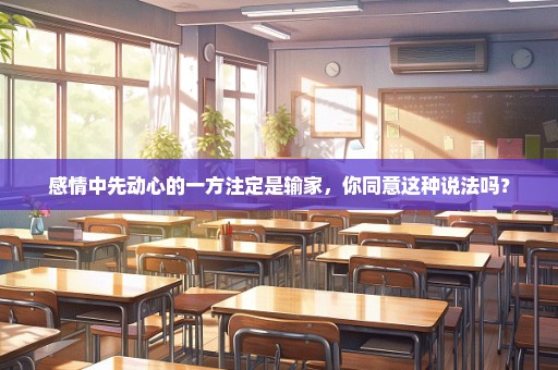 感情中先动心的一方注定是输家，你同意这种说法吗？
