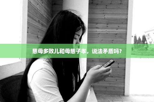 慈母多败儿和母慈子孝，说法矛盾吗？