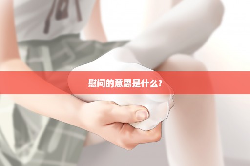 慰问的意思是什么?