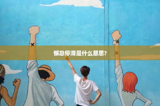 懈怠停滞是什么意思?