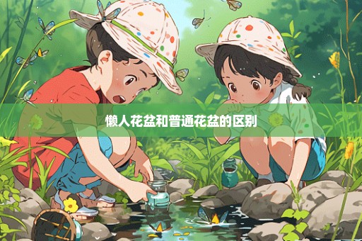 懒人花盆和普通花盆的区别