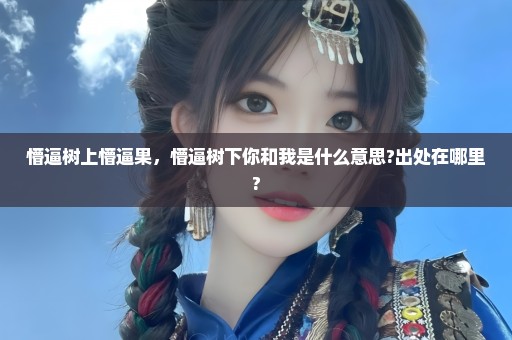 懵逼树上懵逼果，懵逼树下你和我是什么意思?出处在哪里?