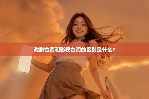 戏剧台词和影视台词的区别是什么？