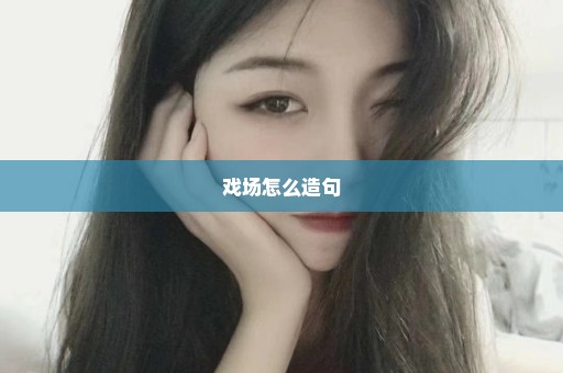 戏场怎么造句