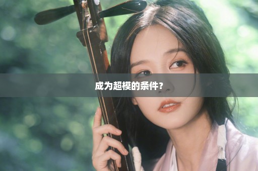 成为超模的条件？