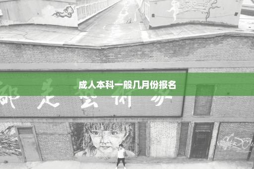 成人本科一般几月份报名