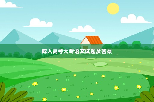 成人高考大专语文试题及答案