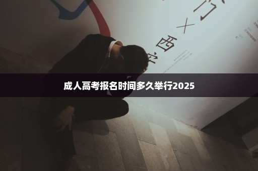 成人高考报名时间多久举行2025