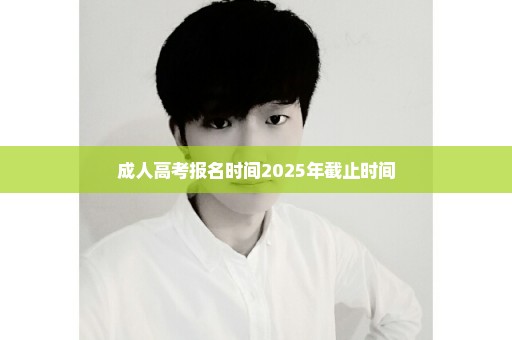 成人高考报名时间2025年截止时间