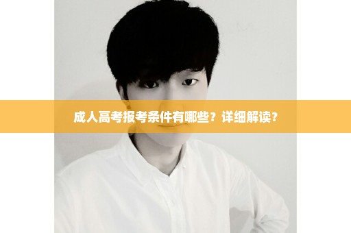 成人高考报考条件有哪些？详细解读？