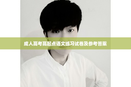 成人高考高起点语文练习试卷及参考答案