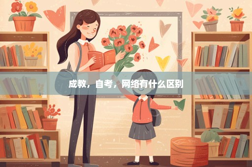成教，自考，网络有什么区别