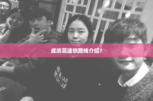 成渝高速铁路线介绍？