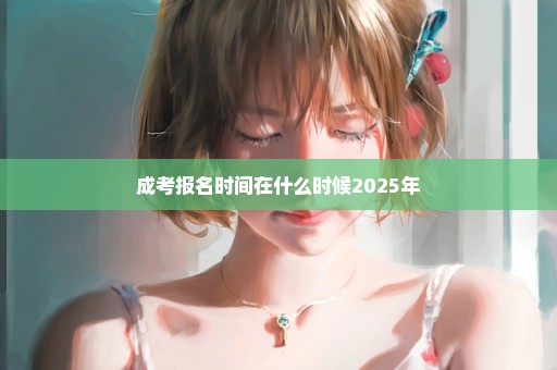 成考报名时间在什么时候2025年