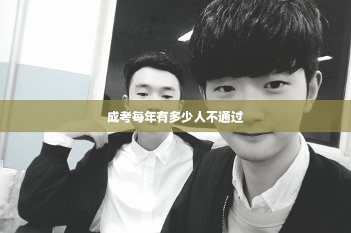 成考每年有多少人不通过