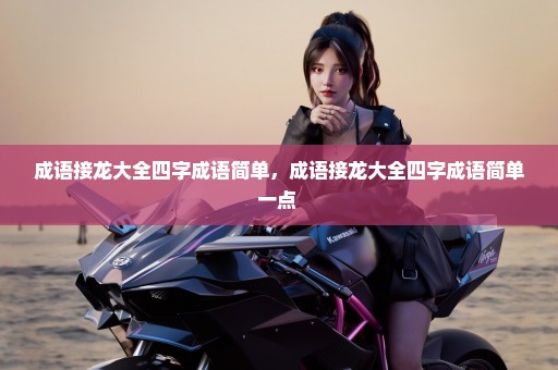 成语接龙大全四字成语简单，成语接龙大全四字成语简单一点 