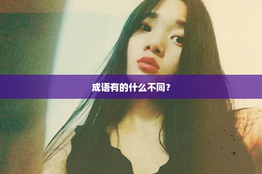 成语有的什么不同？