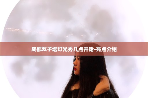 成都双子塔灯光秀几点开始-亮点介绍