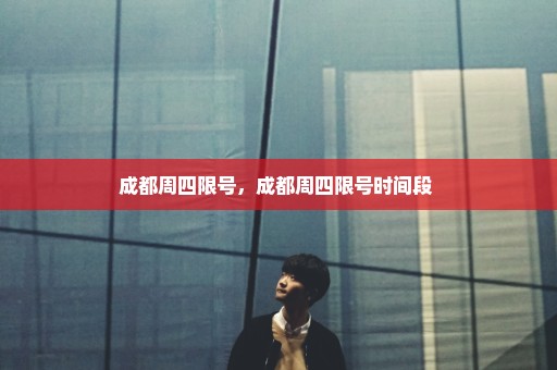 成都周四限号，成都周四限号时间段 