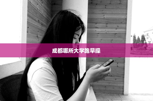 成都哪所大学跑早操