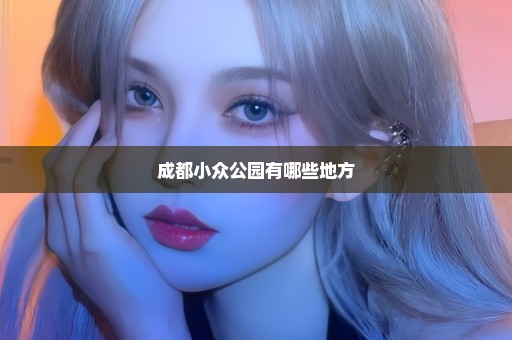 成都小众公园有哪些地方