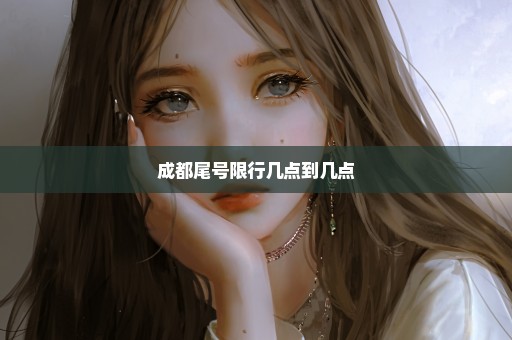 成都尾号限行几点到几点