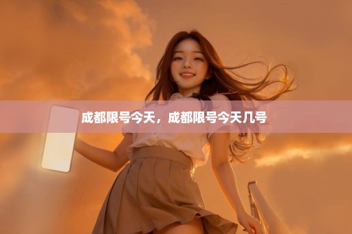 成都限号今天，成都限号今天几号 