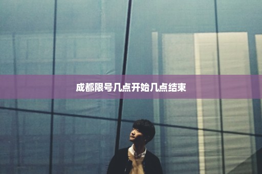 成都限号几点开始几点结束