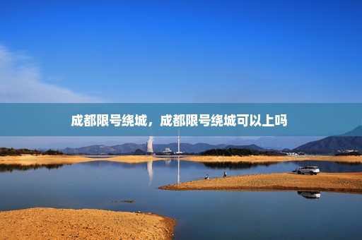 成都限号绕城，成都限号绕城可以上吗 