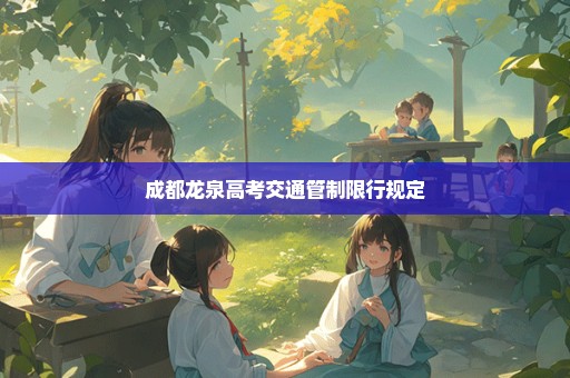 成都龙泉高考交通管制限行规定