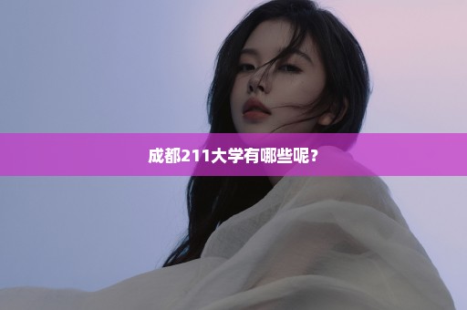 成都211大学有哪些呢？