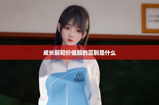 成长股和价值股的区别是什么