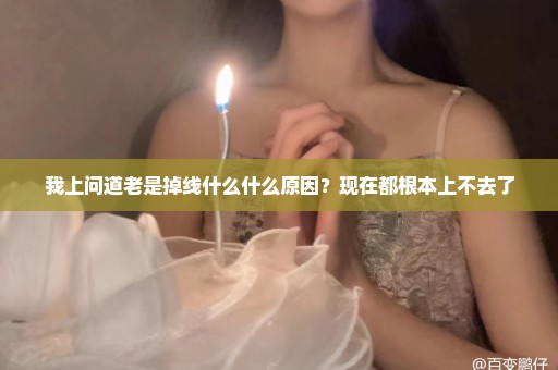 我上问道老是掉线什么什么原因？现在都根本上不去了