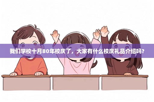 我们学校十月80年校庆了，大家有什么校庆礼品介绍吗？