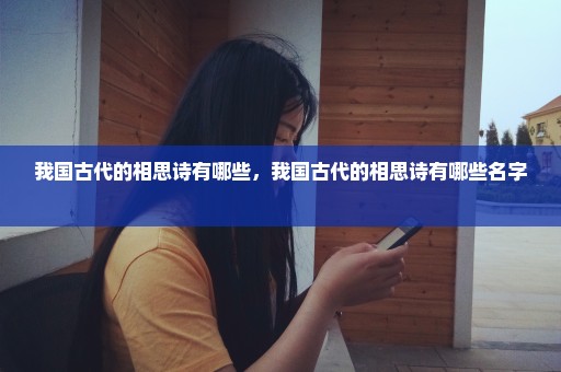 我国古代的相思诗有哪些，我国古代的相思诗有哪些名字 