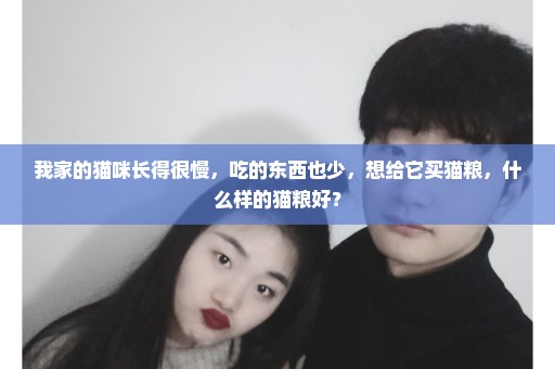 我家的猫咪长得很慢，吃的东西也少，想给它买猫粮，什么样的猫粮好？