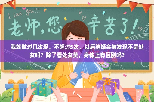 我就做过几次爱，不超过5次，以后结婚会被发现不是处女吗？除了看处女莫，身体上有区别吗？