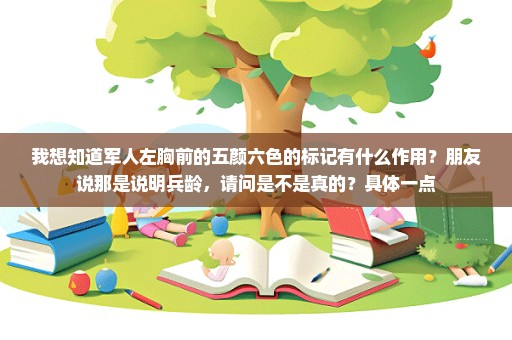 我想知道军人左胸前的五颜六色的标记有什么作用？朋友说那是说明兵龄，请问是不是真的？具体一点
