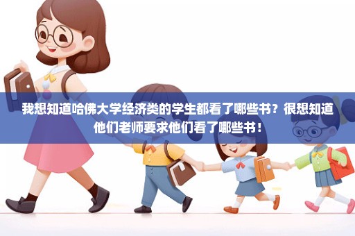 我想知道哈佛大学经济类的学生都看了哪些书？很想知道他们老师要求他们看了哪些书！
