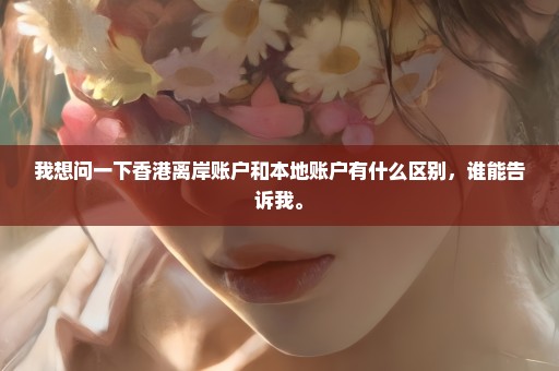 我想问一下香港离岸账户和本地账户有什么区别，谁能告诉我。