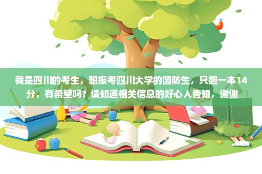 我是四川的考生，想报考四川大学的国防生，只超一本14 分，有希望吗？请知道相关信息的好心人告知，谢谢