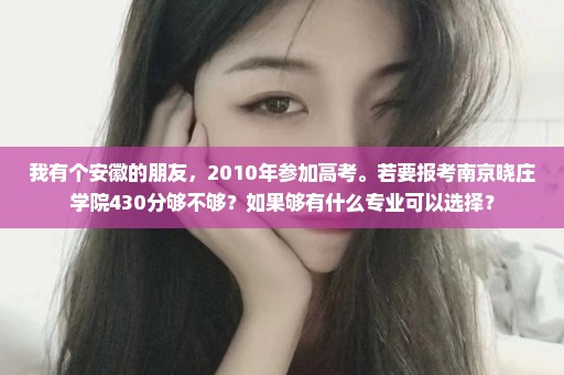 我有个安徽的朋友，2010年参加高考。若要报考南京晓庄学院430分够不够？如果够有什么专业可以选择？